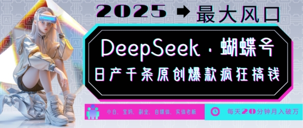 DeepSeek+蝴蝶号,2025年最大风口,日产千条原创爆款,轻松月入破W