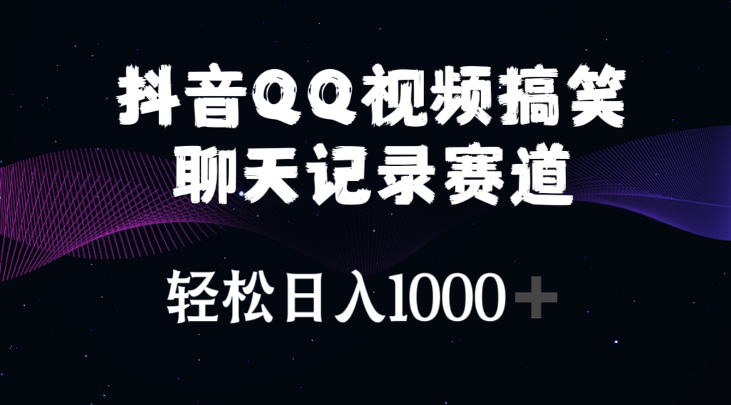 (10817期)抖音QQ视频搞笑聊天记录赛道 轻松日入1000+-搞钱花
