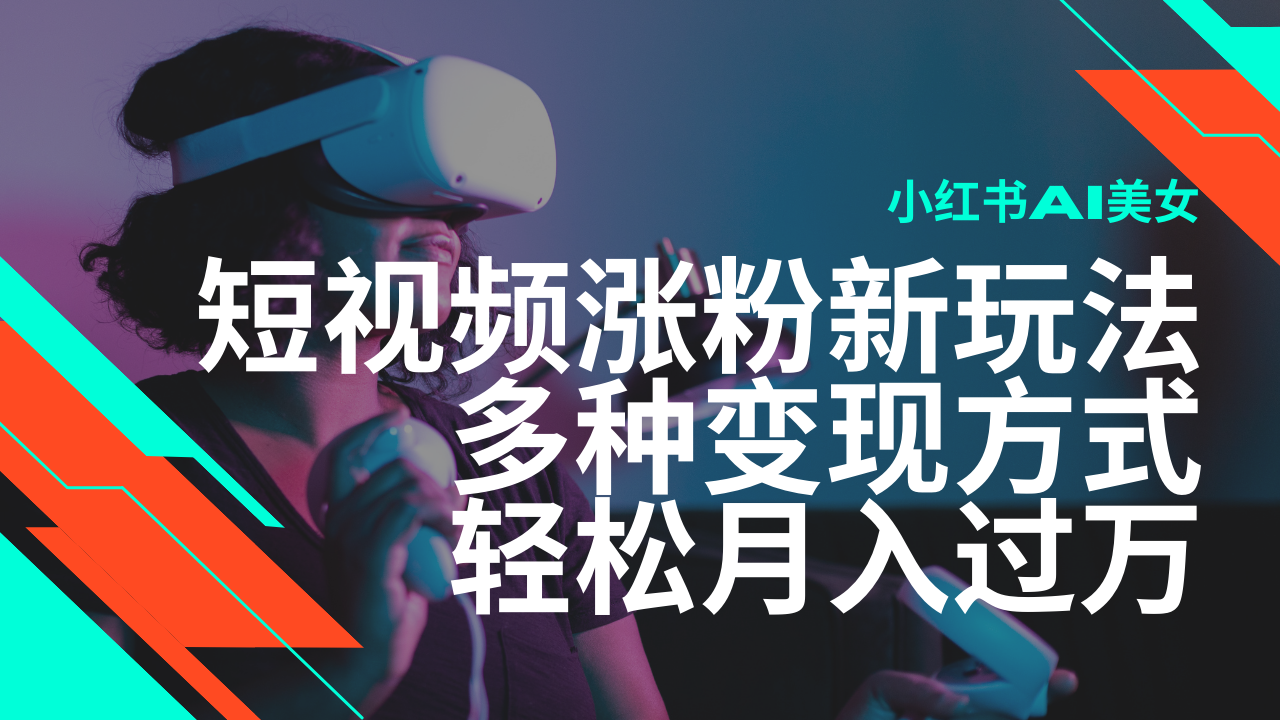 最新风口蓝海项目,小红书AI美女短视频涨粉玩法,多种变现方式轻松月入过万-搞钱花