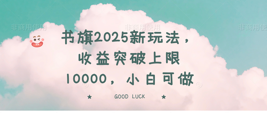 书旗2025新玩法，收益突破上限10000，小白可做-搞钱花