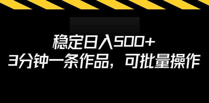 稳定日入500+,3分钟一条作品,可批量操作-搞钱花
