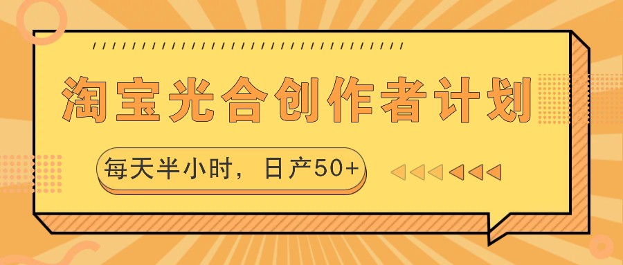 淘宝光合创作者计划，每天半小时，日产50+-搞钱花