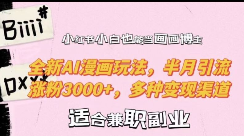 小红书小白也能当画画博主,全新AI漫画玩法,半月引流涨粉3000+,多种变现渠道【揭秘】-搞钱花