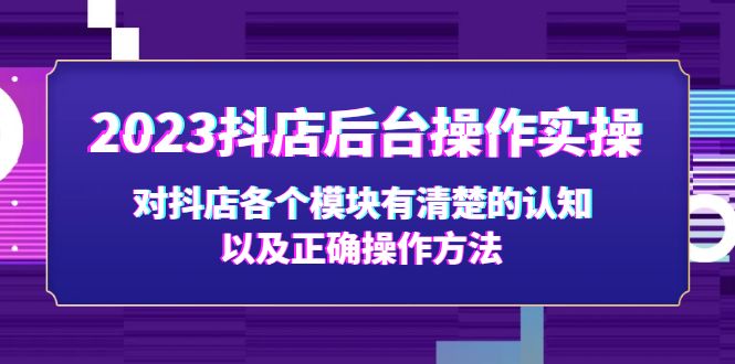 2023抖店后台操作实操，对抖店各个模块有清楚的认知以及正确操作方法-搞钱花