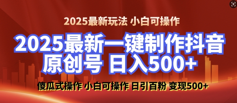 2025最新零基础制作100%过原创的美女抖音号，轻松日引百粉，后端转化日入5张-搞钱花