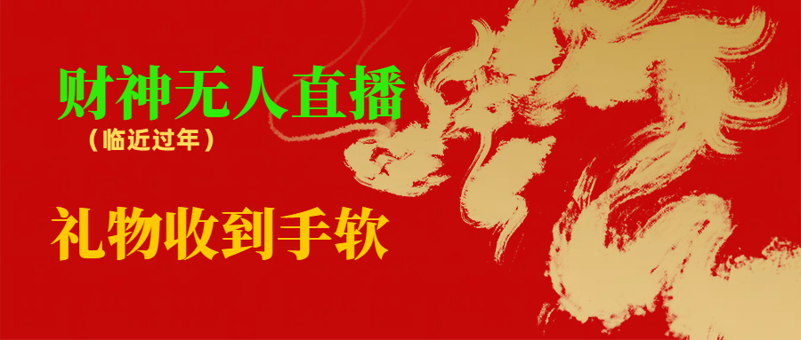 临近年节,抖快等平台必火的项目,财神爷无人直播间,礼物收到手软-搞钱花