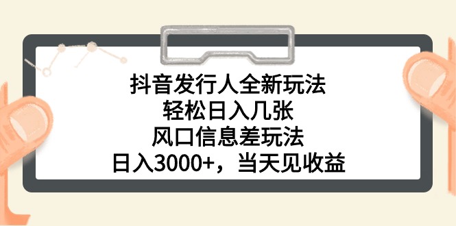 （10700期）抖音发行人全新玩法，轻松日入几张，风口信息差玩法，日入3000+，当天…-搞钱花