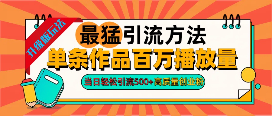 2024年最猛引流方法单条作品百万播放量 当日轻松引流500+高质量创业粉-搞钱花