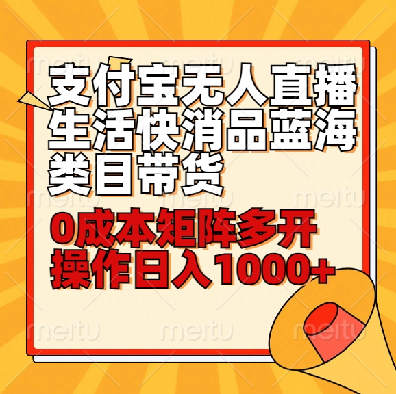 小白30分钟学会支付宝无人直播生活快消品蓝海类目带货，0成本矩阵多开操作日1000+收入-搞钱花