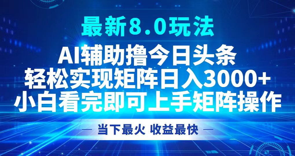 (12875期)今日头条最新8.0玩法,轻松矩阵日入3000+-搞钱花
