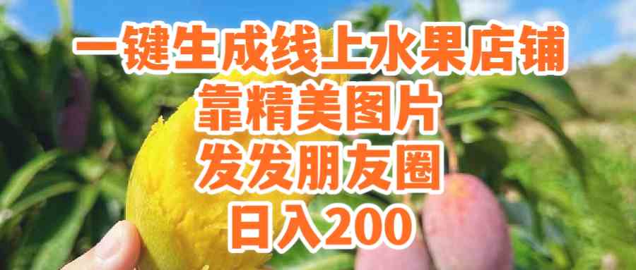 (9467期)一键生成线上水果店,靠精美图片发发朋友圈,也能日入200-搞钱花