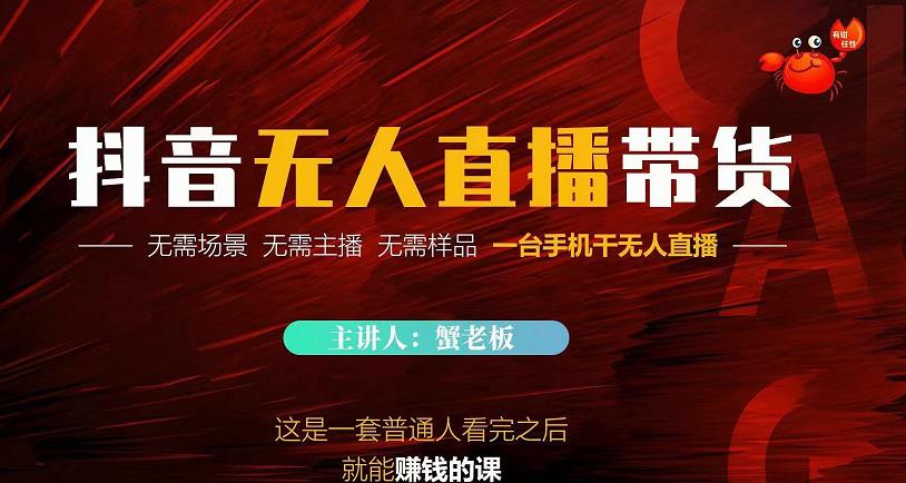 蟹老板·2022抖音无人直播带货，无需场景，无需主播，无需样品一台手机干无人直播￼-搞钱花