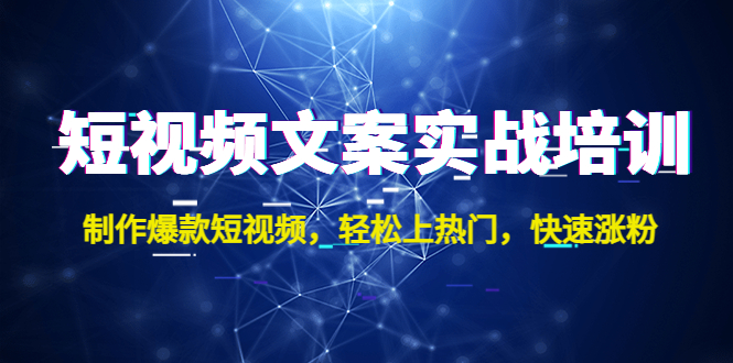 短视频文案实战培训：制作爆款短视频，轻松上热门，快速涨粉！-搞钱花