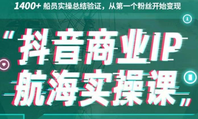 生财有术抖音商业IP航海实操课1.0，1400+船员实操总结验证，从第一个粉丝开始变现-搞钱花
