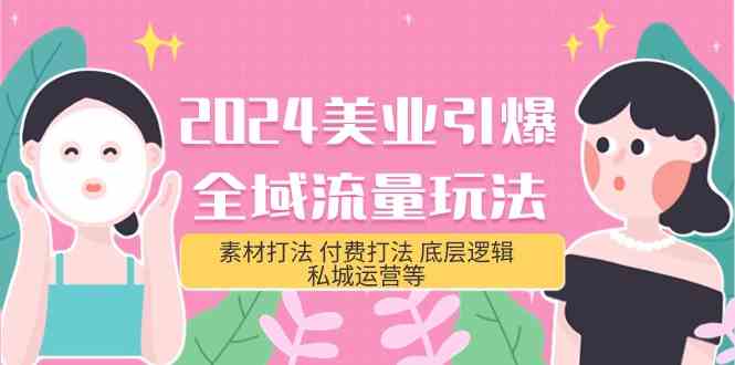 2024美业引爆全域流量玩法，素材打法 付费打法 底层逻辑 私城运营等(31节)-搞钱花