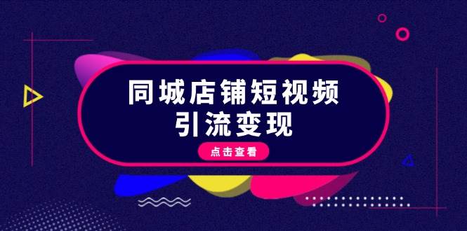 同城店铺短视频引流变现：掌握抖音平台规则，打造爆款内容，实现流量变现-搞钱花