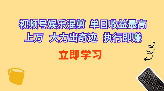 (10122期)视频号娱乐混剪 单日收益最高上万 大力出奇迹 执行即赚-搞钱花