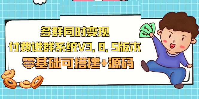 市面卖1288的最新多群同时变现付费进群系统V3.8.5版本(零基础可搭建+源码)-搞钱花