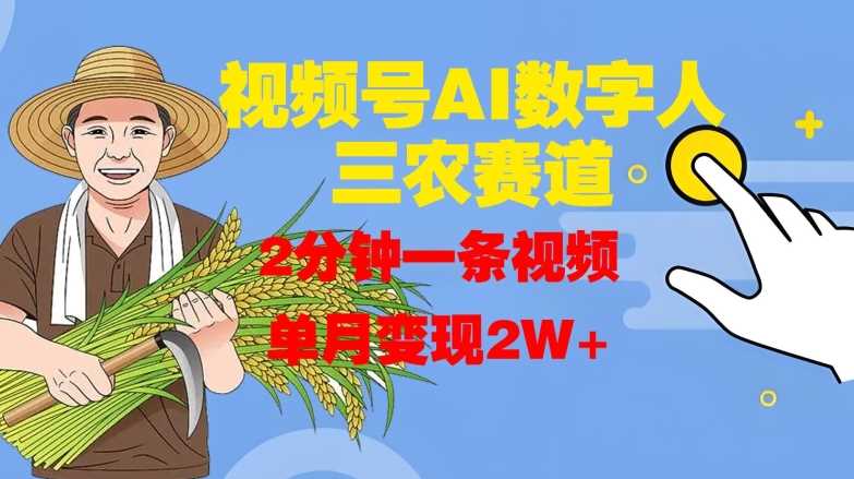 视频号AI数字人玩转三农赛道,2分钟一条视频,单月变现2W+-搞钱花