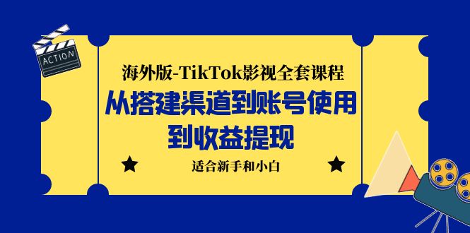 海外版-TikTok影视全套课程：从搭建渠道到账号使用到收益提现 小白可操作-搞钱花