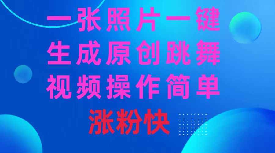 一张照片,一键生成原创跳舞视频 操作简单涨粉快-搞钱花