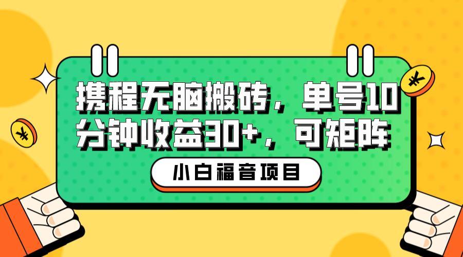 小白新手福音：携程无脑搬砖项目，单号操作10分钟收益30+，可矩阵可放大-搞钱花