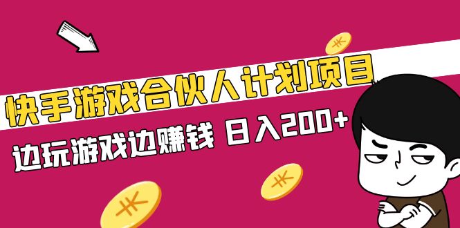 快手游戏合伙人计划项目，边玩游戏边赚钱，日入200+【视频课程】-搞钱花