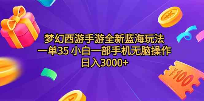 （9612期）梦幻西游手游全新蓝海玩法 一单35 小白一部手机无脑操作 日入3000+轻轻…-搞钱花
