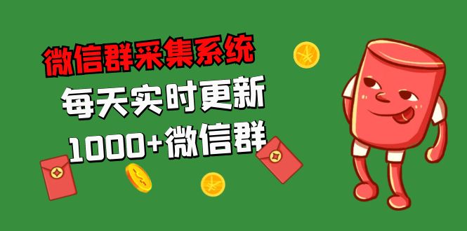 拓客引流必备-微信群采集系统，每天实时更新1000+微信群-搞钱花