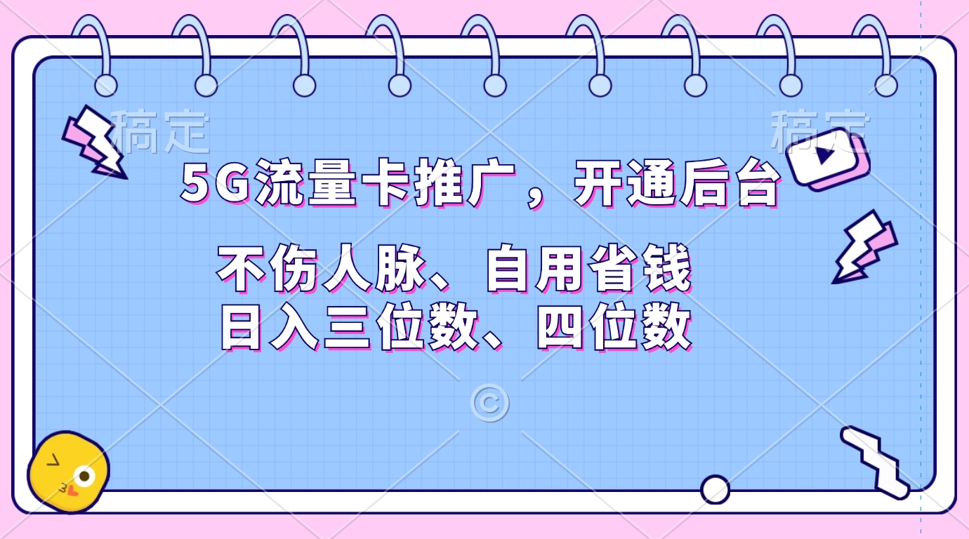 5G流量卡推广，开通后台，不伤人脉、自用省钱，日入三位数、四位数-搞钱花