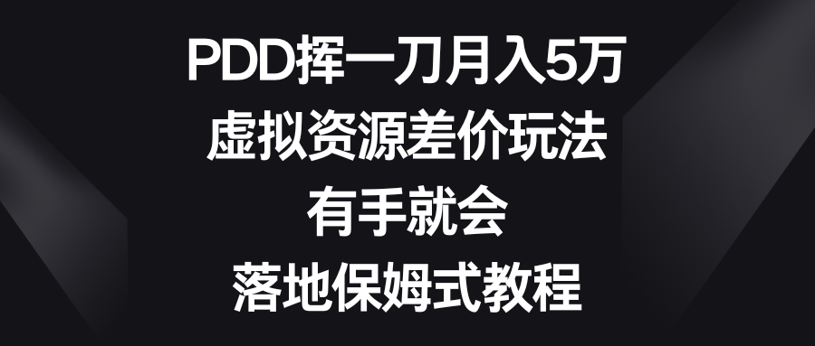 PDD挥一刀月入5万，虚拟资源差价玩法，有手就会，落地保姆式教程-搞钱花