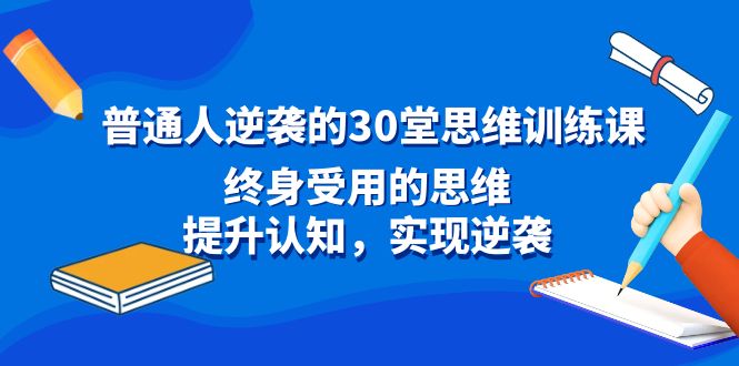 普通人逆袭的30堂思维训练课,终身受用的思维,提升认知,实现逆袭-搞钱花
