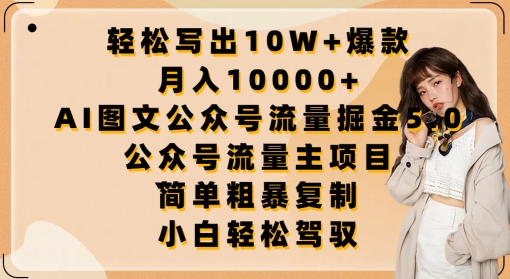 轻松写出10W+爆款，月入10000+，AI图文公众号流量掘金5.0.公众号流量主项目-搞钱花