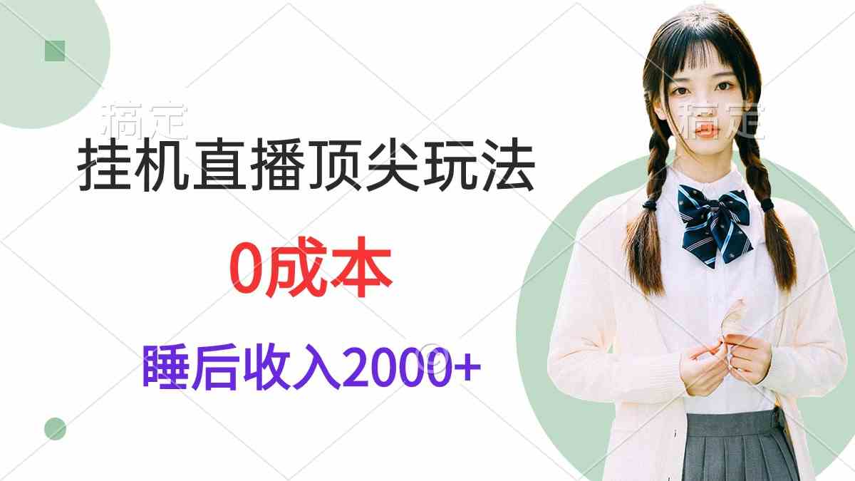（9715期）挂机直播顶尖玩法，睡后日收入2000+、0成本，视频教学-搞钱花