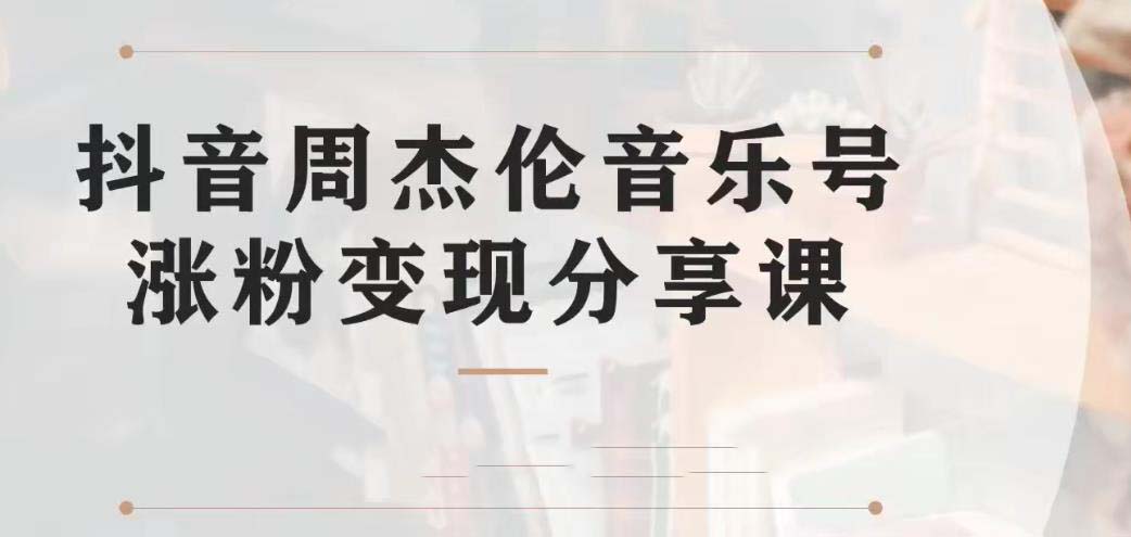 副业拆解：抖音杰伦音乐号涨粉变现项目 视频版一条龙实操玩法（教程+素材）-搞钱花