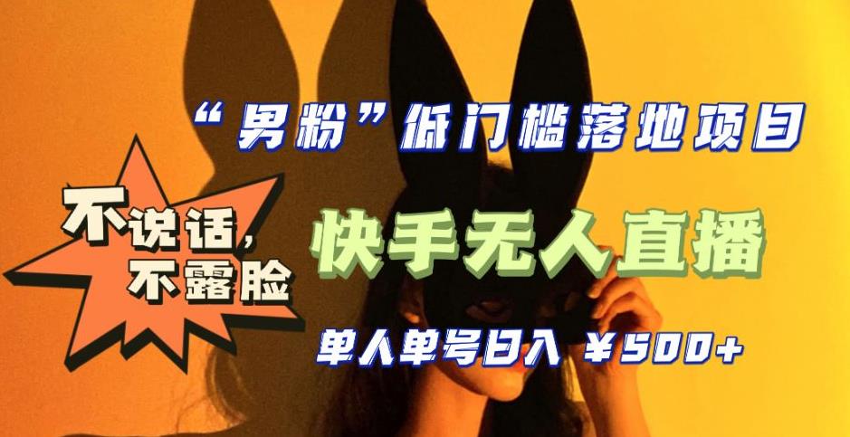 【全新升级】0基础单人单号单晚500+，不说话 不露脸 4月最新快手无人直播-搞钱花