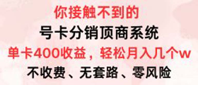 (12820期)号卡分销顶商系统,单卡400+收益。0门槛免费领,月入几W超轻松!-搞钱花