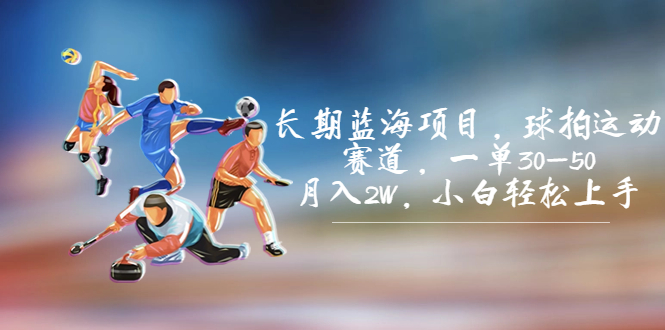 长期蓝海项目,球拍运动赛道,一单30-50,月入2W,小白轻松上手。-搞钱花