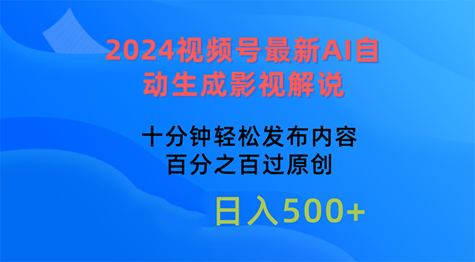 （10655期）2024视频号最新AI自动生成影视解说，十分钟轻松发布内容，百分之百过原…-搞钱花