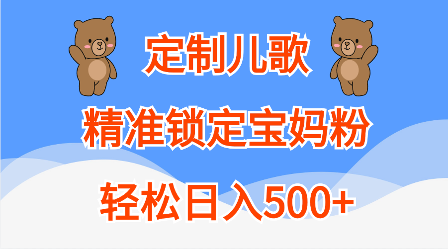 定制儿歌精准锁定宝妈粉,轻松日入500+-搞钱花
