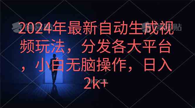 (10094期)2024年最新自动生成视频玩法,分发各大平台,小白无脑操作,日入2k+-搞钱花