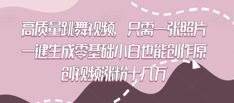 高质量跳舞视频,只需一张照片一键生成零基础小白也能创作原创视频涨粉十几万-搞钱花