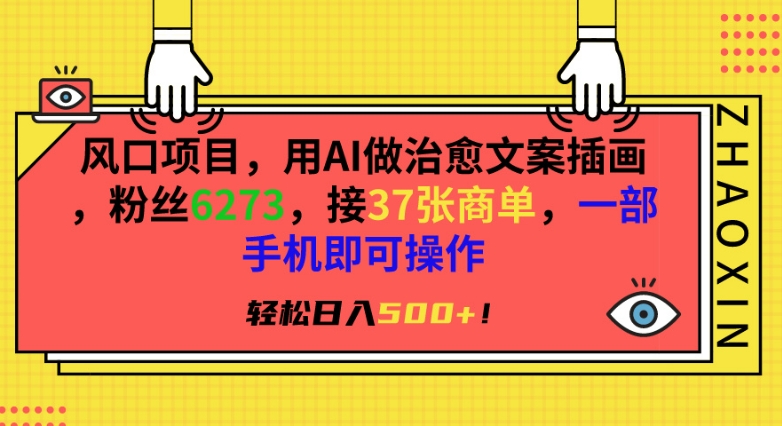 风口项目，用AI做治愈文案插画，粉丝6273，接37张商单，一部手机即可操作，轻松日入500+-搞钱花