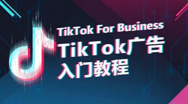TikTok广告入门教程，从0到1掌握TikTok投放的全流程-搞钱花