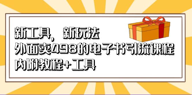 新工具,新玩法!外面卖498的电子书引流课程,内附教程+工具-搞钱花