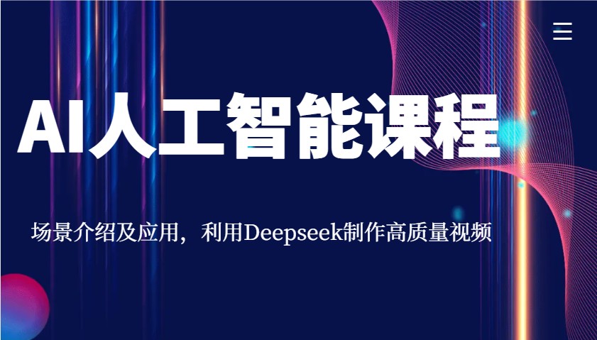 AI人工智能课程,场景介绍及应用,利用Deepseek制作高质量视频-搞钱花