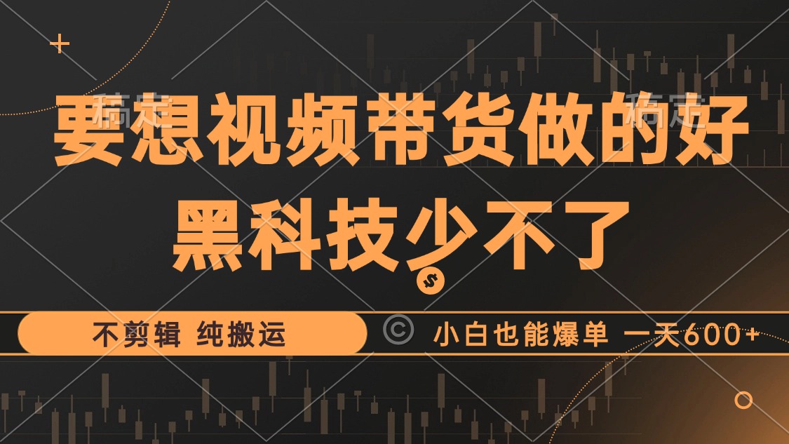 (12868期)抖音视频带货最暴力玩法,利用黑科技 不剪辑 纯搬运,小白也能爆单,单…-搞钱花