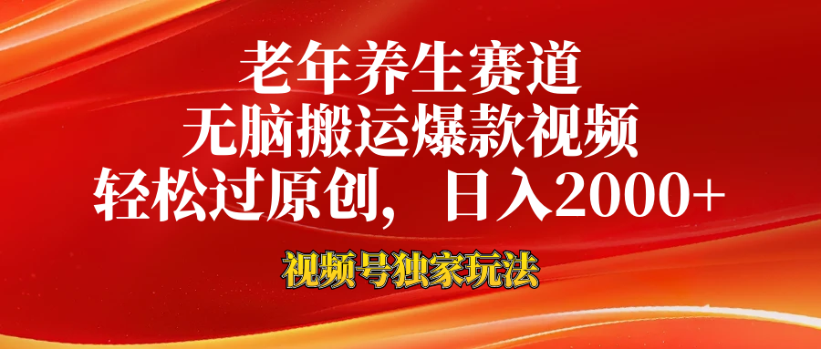老年养生赛道,视频号最新玩法,无脑一键搬运爆款视频,轻松过原创,日入2000+-搞钱花