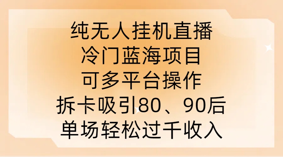 纯无人挂JI直播,冷门蓝海项目,可多平台操作,拆卡吸引80、90后,单场轻松过千收入【揭秘】