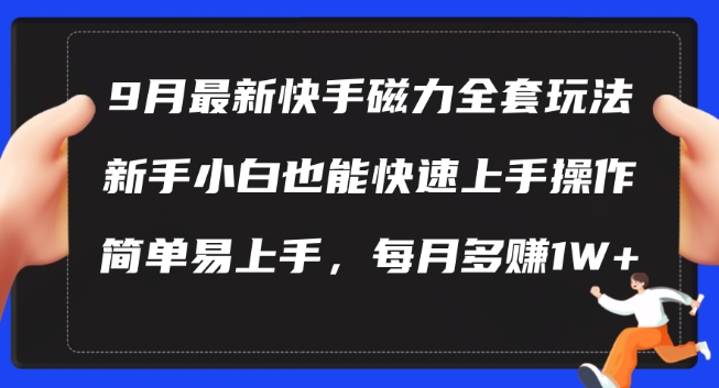 9月最新快手磁力玩法,新手小白也能操作,简单易上手,每月多赚1W+【揭秘】